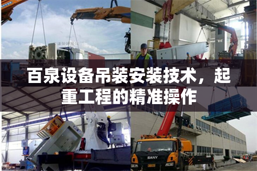百泉设备吊装安装技术，起重工程的精准操作