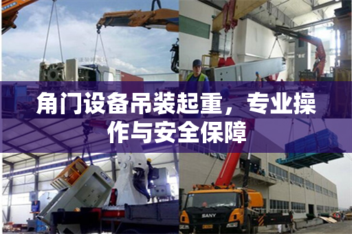角门设备吊装起重，专业操作与安全保障