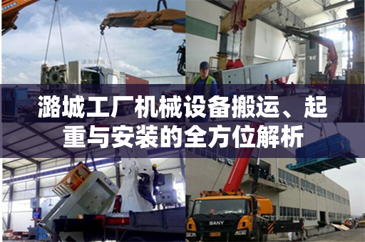 潞城工厂机械设备搬运、起重与安装的全方位解析