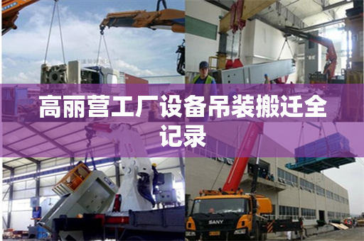 高丽营工厂设备吊装搬迁全记录
