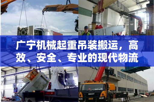 广宁机械起重吊装搬运，高效、安全、专业的现代物流技术