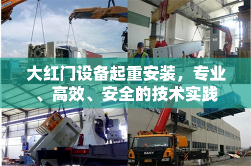 大红门设备起重安装，专业、高效、安全的技术实践