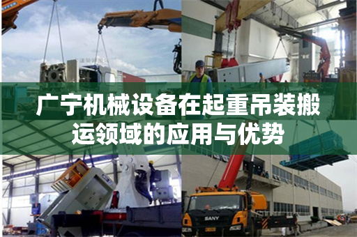 广宁机械设备在起重吊装搬运领域的应用与优势