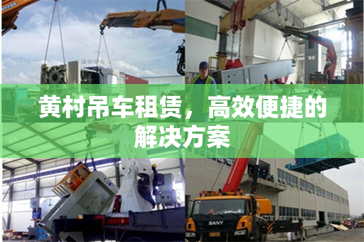 黄村吊车租赁，高效便捷的解决方案