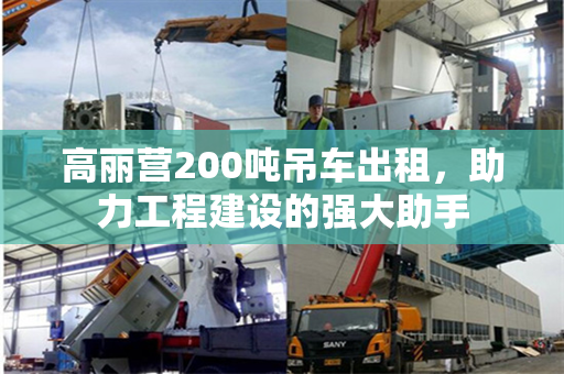 高丽营200吨吊车出租，助力工程建设的强大助手