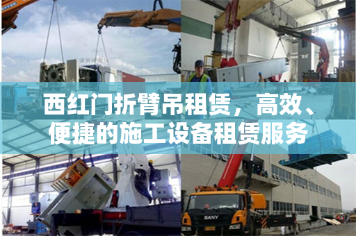 西红门折臂吊租赁，高效、便捷的施工设备租赁服务