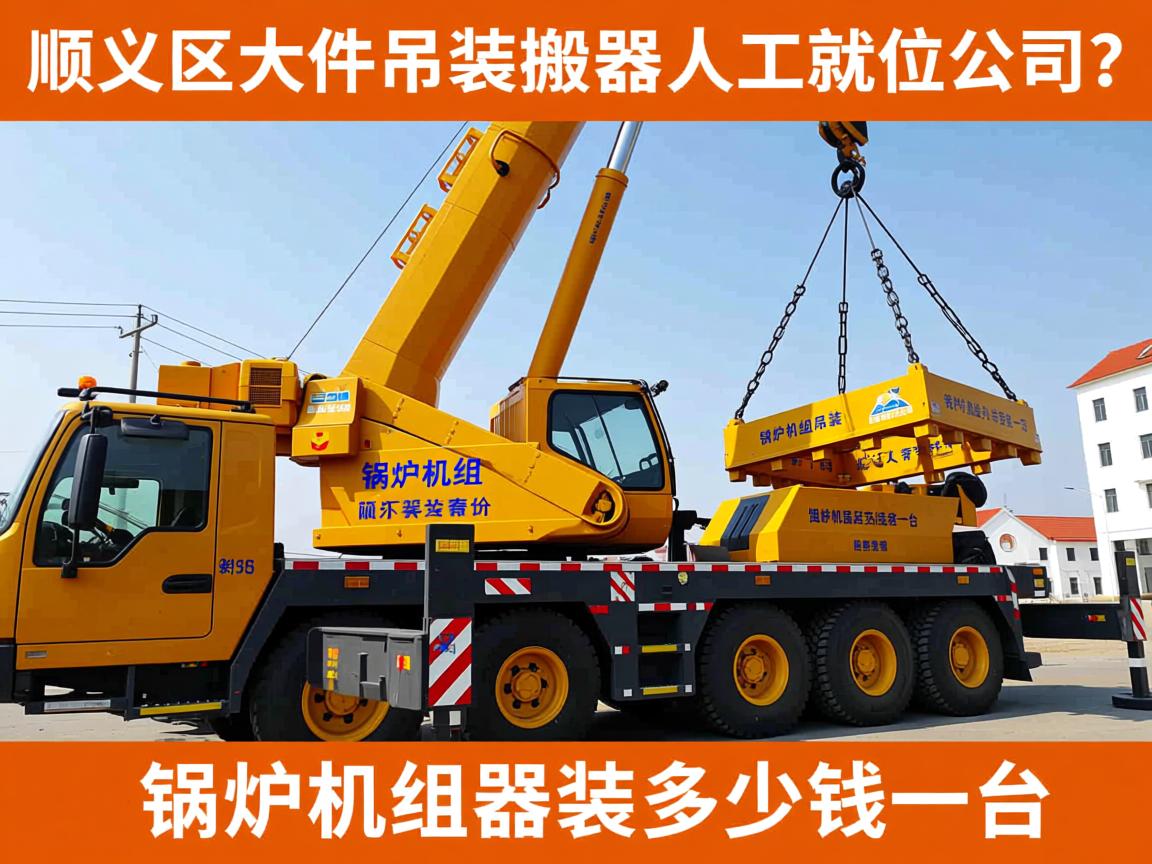 北京专业设备吊装价格_顺义区大件吊装搬运机器起重人工就位公司?锅炉机组吊装多少钱一台 北京专业设备吊装价格_顺义区大件吊装搬运机器起重人工就位公司?锅炉机组吊装多少钱一台